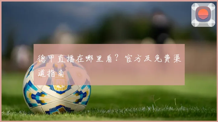 德甲直播在哪里看?官方及免费渠道指南