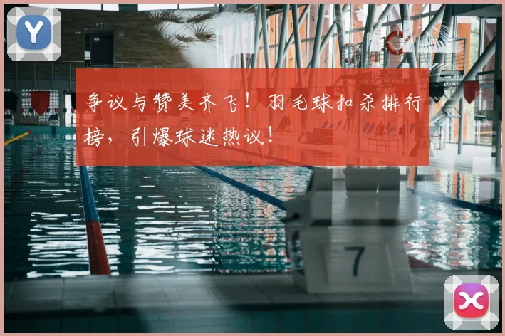 争议与赞美齐飞!羽毛球扣杀排行榜,引爆球迷热议!