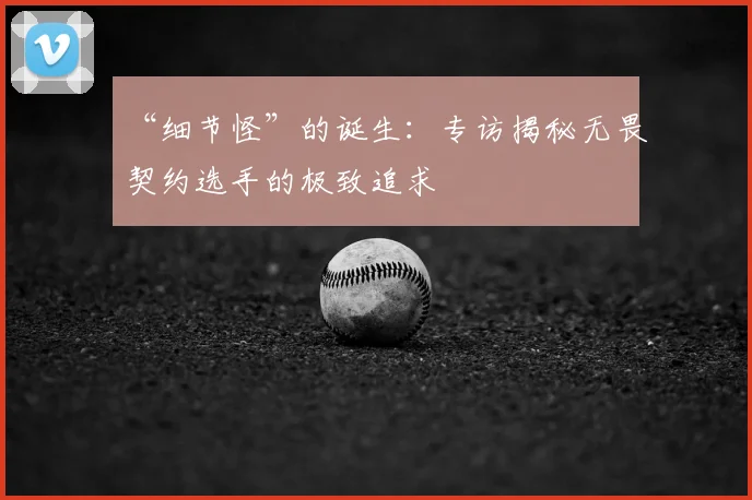 “细节怪”的诞生:专访揭秘无畏契约选手的极致追求